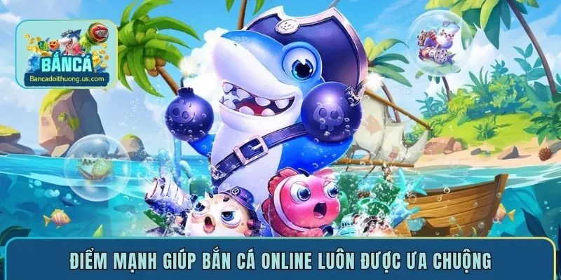 Điểm mạnh giúp bắn cá online luôn được ưa chuộng