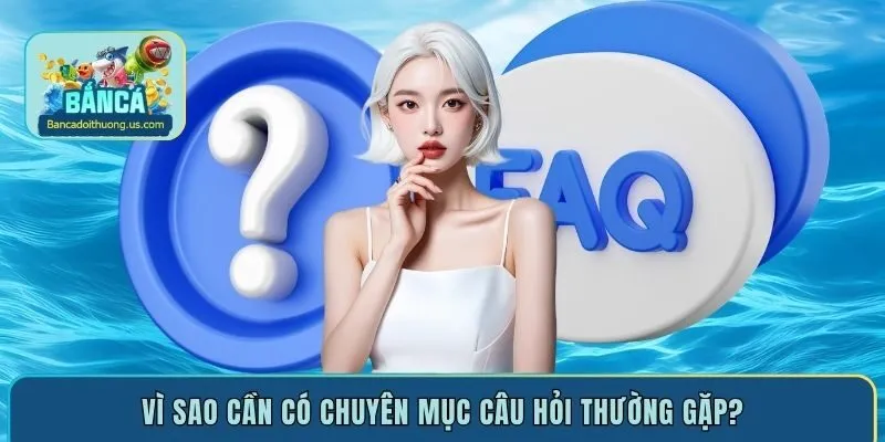 Vì sao cần có chuyên mục câu hỏi thường gặp?