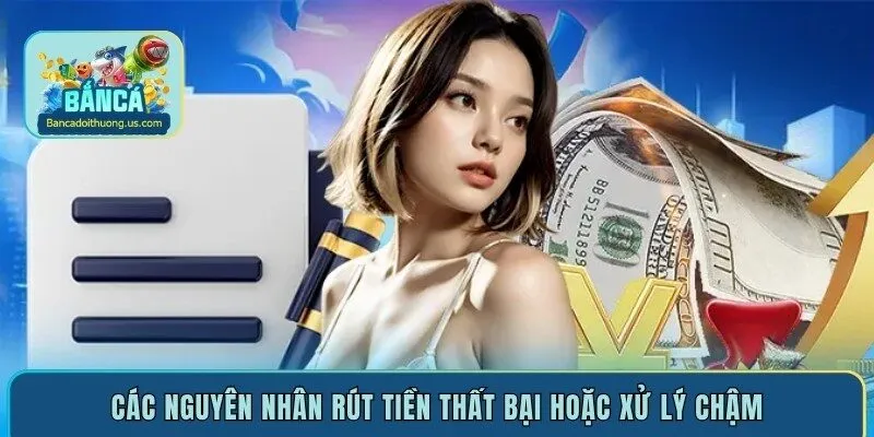 Các nguyên nhân rút tiền thất bại hoặc xử lý chậm