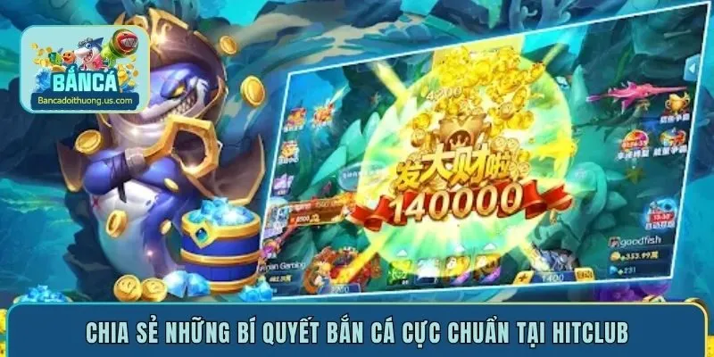 Chia sẻ những bí quyết bắn cá cực chuẩn tại Hitclub