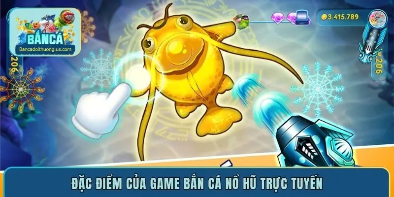Đặc điểm của game bắn cá nổ hũ trực tuyến