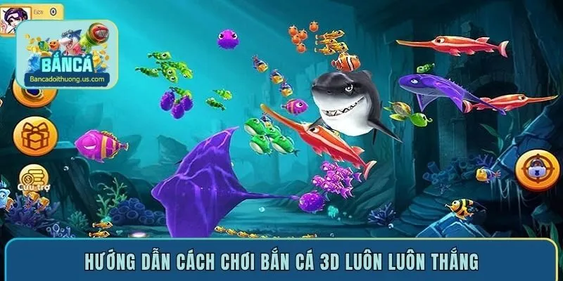 Hướng dẫn cách chơi bắn cá 3D luôn luôn thắng