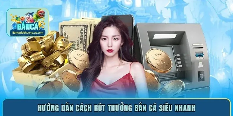 Hướng dẫn cách rút thưởng bắn cá siêu nhanh