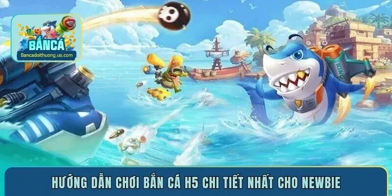 Hướng dẫn chơi bắn cá H5 chi tiết nhất cho newbie