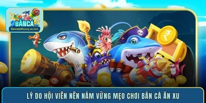 Lý do hội viên nên nắm vững mẹo chơi bắn cá ăn xu