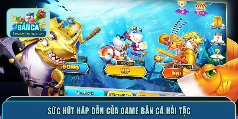 Sức hút hấp dẫn của game bắn cá Hải Tặc