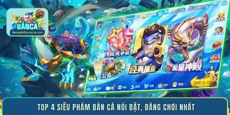 Top 4 siêu phẩm bắn cá nổi bật, đáng chơi nhất