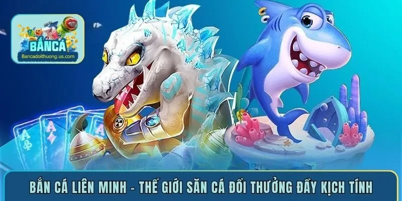 Bắn cá liên minh - Thế giới săn cá đổi thưởng đầy kịch tính