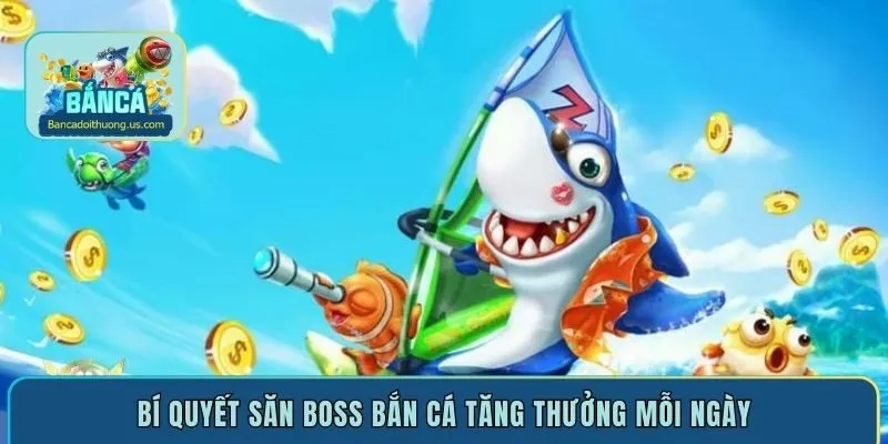 Bí quyết săn boss bắn cá tăng thưởng mỗi ngày