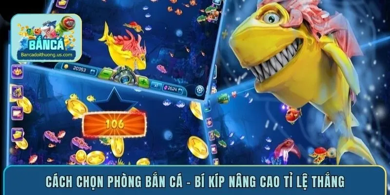 Cách chọn phòng bắn cá - bí kíp nâng cao tỉ lệ thắng