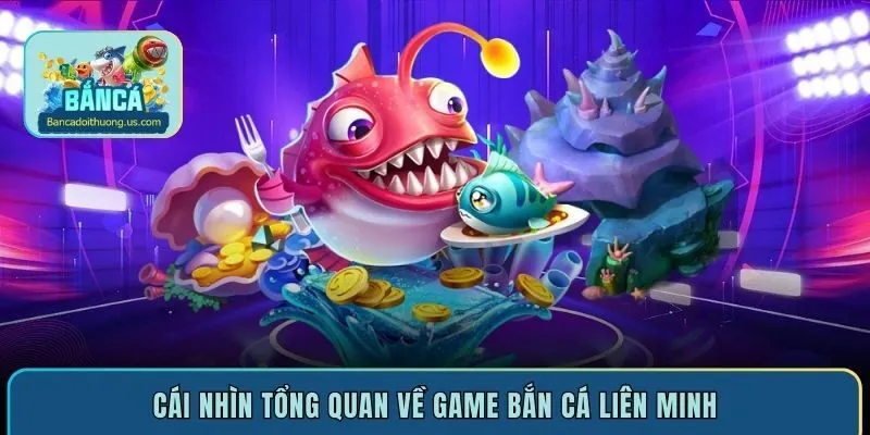 Cái nhìn tổng quan về game bắn cá liên minh