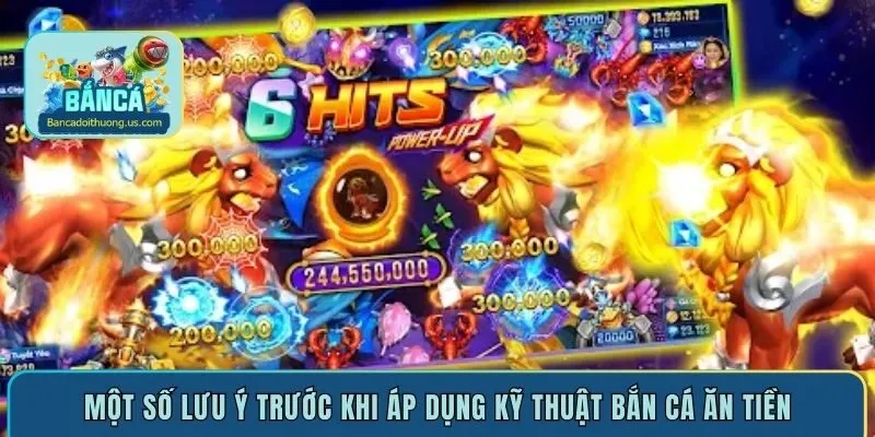 Một số lưu ý trước khi áp dụng kỹ thuật bắn cá ăn tiền