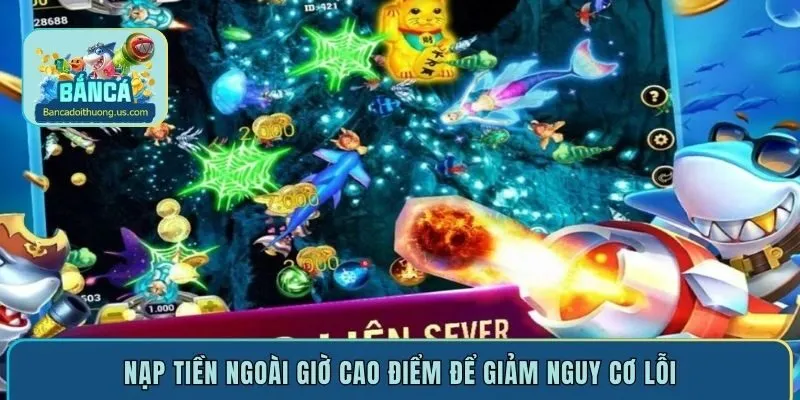 Nạp tiền ngoài giờ cao điểm để giảm nguy cơ lỗi