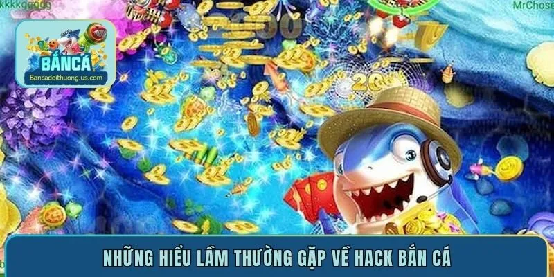 Những hiểu lầm thường gặp về hack bắn cá