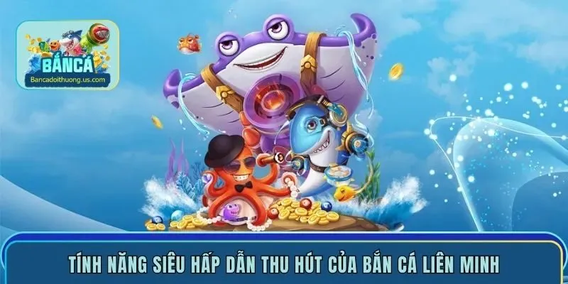 Tính năng siêu hấp dẫn thu hút của bắn cá liên minh